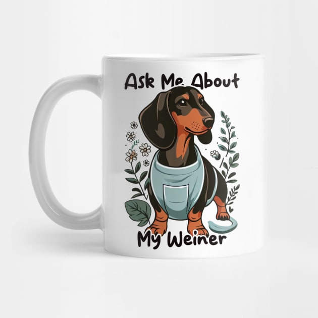 Ask Me About My Weiner Funny Dog Mom Dachshund by cyryley